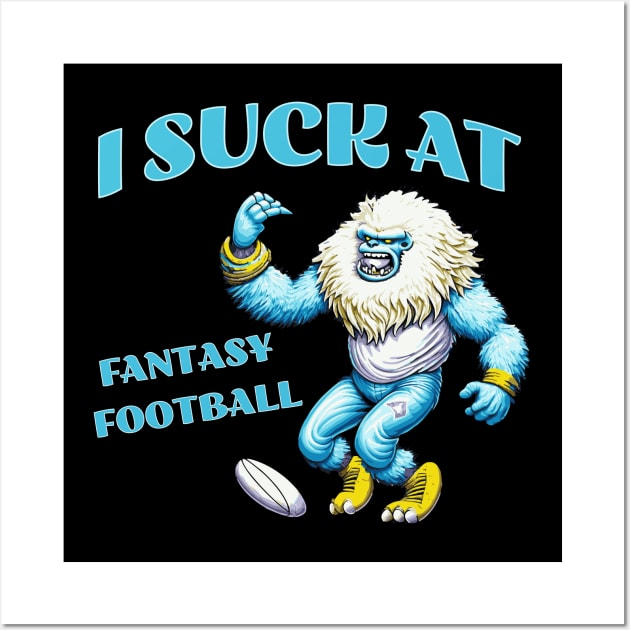 I suck at Fantasy Football Wall Art by JoeStylistics